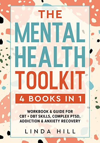 The Mental Health Toolkit (4 Books in 1): Workbook & Guide for CBT + DBT Skills, Complex PTSD, Addiction & Anxiety Recovery (Mental Wellness 3)