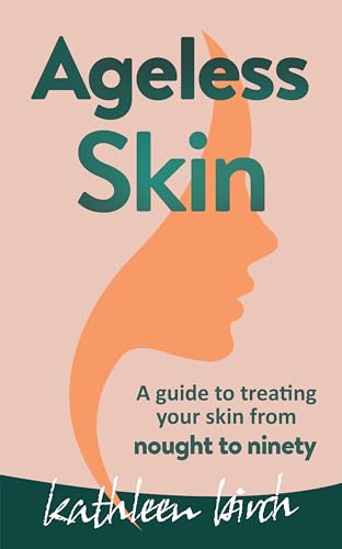 Ageless Skin: A guide to treating your skin from nought to ninety