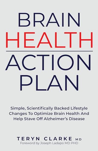 Brain Health Action Plan: Simple, Scientifically Backed Lifestyle Changes To Optimize Brain Health And Help Stave Off Alzheimer’s Disease