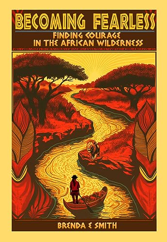 Free: Becoming Fearless: Finding Courage in the African Wilderness