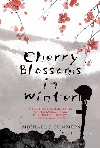 Cherry Blossoms in Winter: A Riveting Soldier’s Story of the Korean War, Friendship, and Love in Post-War Japan