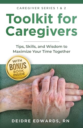 Toolkit for Caregivers: Tips, Skills, and Wisdom to Maximize Your Time Together (Caregiver Series)