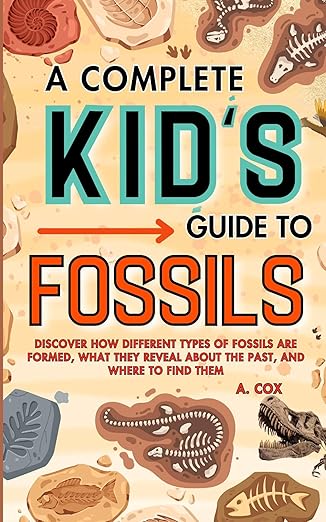 Free: A Complete Kid's Guide to Fossils: Discover how different types of fossils are formed, what they reveal about the past, and where to find them