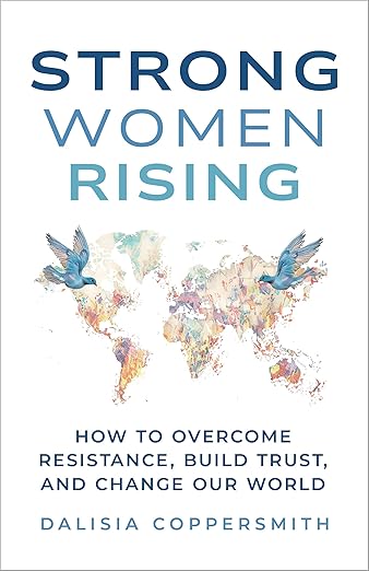 Strong Women Rising: How to Overcome Resistance, Build Trust, and Change Our World