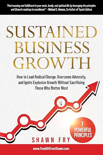 Free: Sustained Business Growth: How to Lead Radical Change, Overcome Adversity, and Ignite Explosive Growth Without Sacrificing Those Who Matter Most