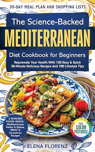 Free: The Science-Backed Mediterranean Diet Cookbook for Beginners: Rejuvenate Your Health with 150 Easy and Quick 30-Minute Delicious Recipes, a 30-Day Meal Plan with Shopping Lists, and 100 Lifestyle Tips