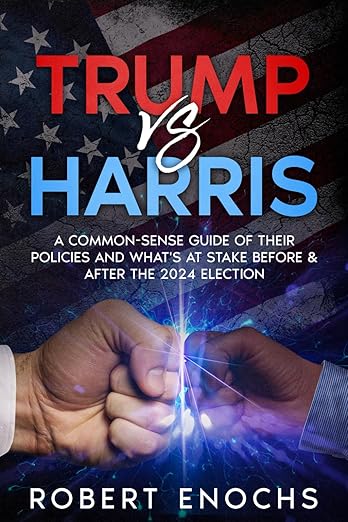 Free: Trump vs. Harris: A Common-Sense Guide of Their Policies and What's at Stake Before & After The 2024 Election