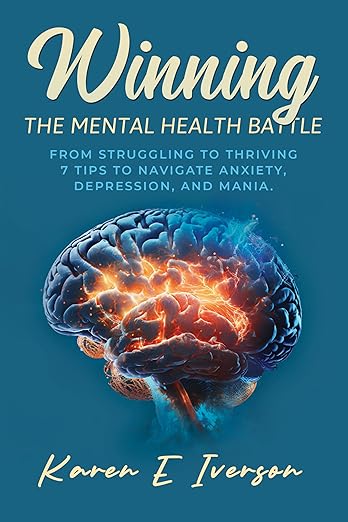 Winning the Mental Health Battle: From Struggling to Thriving – 7 Tips to Navigate Anxiety, Depression, and Mania.