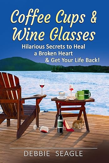 Coffee Cups & Wine Glasses. Hilarious Secrets to Heal a Broken Heart & Get Your Life Back!