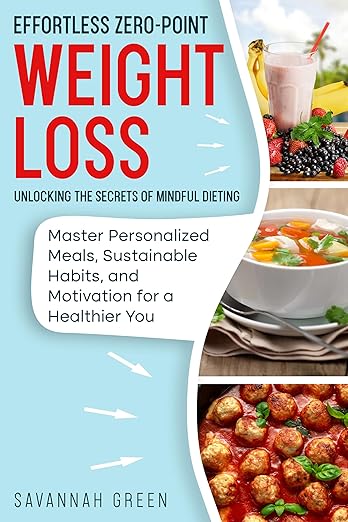 Effortless Zero-Point Weight Loss: Unlocking the Secrets of Mindful Dieting: Master Personalized Meals, Sustainable Habits, and Motivation for a Healthier You