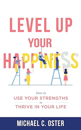 Free: Level Up Your Happiness: How to Use your Strengths to Thrive in Your Life