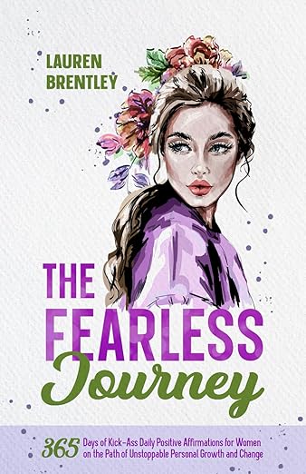 THE FEARLESS JOURNEY: 365 DAYS OF KICK-ASS DAILY POSITIVE AFFIRMATIONS FOR WOMEN ON THE PATH OF UNSTOPPABLE PERSONAL GROWTH AND CHANGE