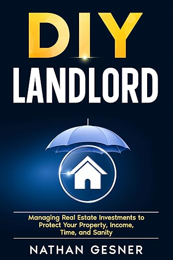 The DIY Landlord: Managing Real Estate Investments to Protect Your Property, Income, Time, and Sanity