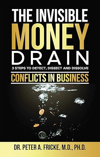 The Invisible Money Drain: 3 Steps to Detect, Dissect and Dissolve Conflicts in Business