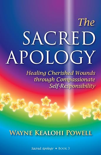 Free: The Sacred Apology: Healing Cherished Wounds through Compassionate Self-Responsibility