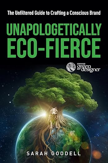 Free: UNAPOLOGETICALLY ECO-FIERCE: The Unfiltered Guide to Crafting a Conscious Brand