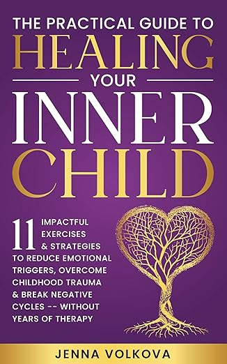 The Practical Guide To Healing Your Inner Child