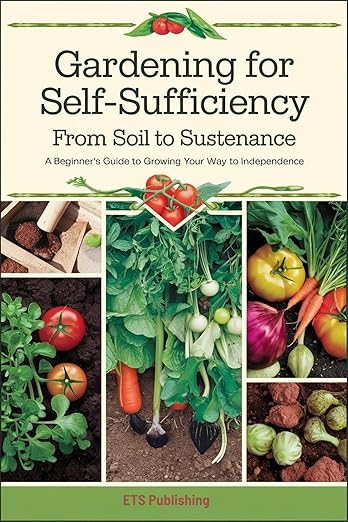 Free: Gardening for Self-Sufficiency - From Soil to Sustenance: A Beginner's Guide to Growing Your Way to Independence