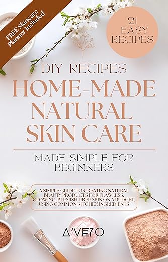 Home Made Natural Skincare Made Simple For Beginners
