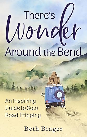 There's Wonder Around the Bend:  An Inspiring Guide to Solo Road Tripping