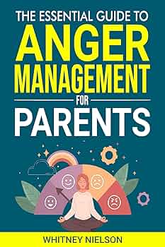 The Essential Guide to Anger Management for Parents