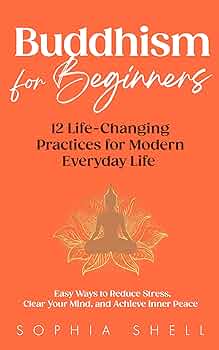 Free: Buddhism for Beginners : 12 Life-Changing Practices for Modern Everyday Life - Easy Ways to Reduce Stress, Clear Your Mind, and Achieve Inner Peace