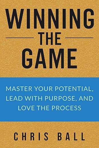 Winning The Game: Master Your Potential, Lead with Purpose, and Love the Process